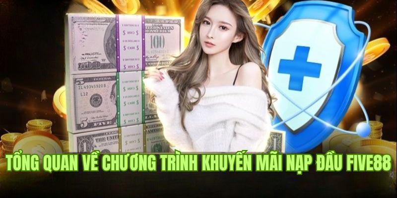 Khuyến Mãi Nạp Đầu Five88 - Ưu Đãi Đặc Biệt Dành Cho Tân Thủ 1 Khám phá sơ lược về hình thức khuyến mãi nạp đầu