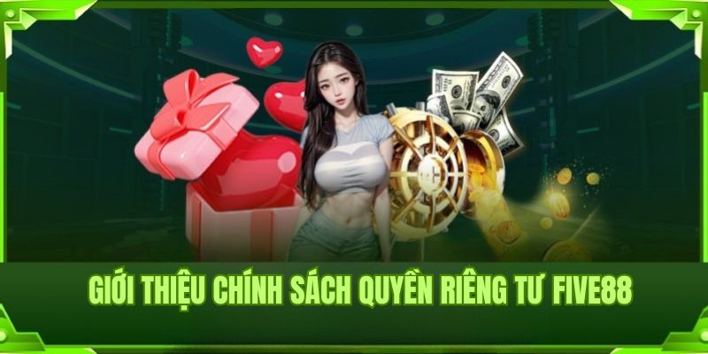Quyền Riêng Tư Five88 1 Tìm hiểu về chính sách quyền riêng tư Five88
