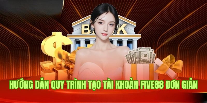 Đăng Ký Five88 2 Chi tiết về quy trình đăng ký Five88 chuẩn xác nhất