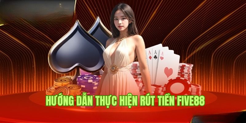 Rút Tiền Five88 2 Người chơi cần lựa chọn hình thức rút tiền Five88 phù hợp