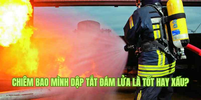 Nằm Mơ Thấy Lửa - Five88 Giải Đáp Điềm Báo Từ Giấc Mộng 2 Mộng thấy hình ảnh bản thân đang tự mình dập lửa