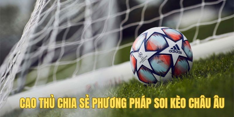 Kèo Châu Âu Tại Five88 Phổ Biến Trong Cá Độ Bóng Đá 3 Cao thủ chia sẻ phương pháp soi kèo châu Âu hay