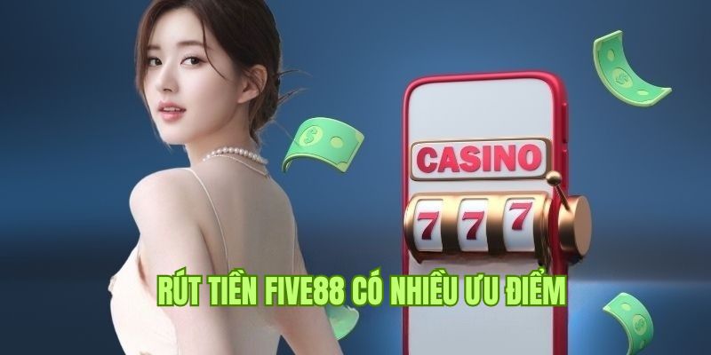 Rút Tiền Five88 3 Ưu điểm về thái độ chăm sóc khách hàng khi gặp sự cố